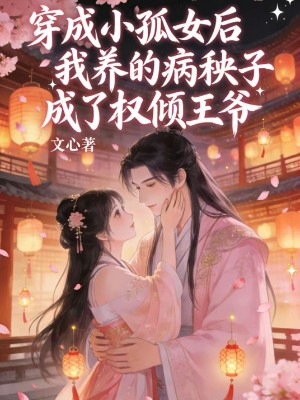 穿成小孤女后，我养的病秧子成了权倾王爷